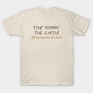 Stop ruining the Earth! T-Shirt